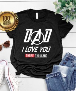 I love you THREE THOUSAND 3000 – Shirt For DAD