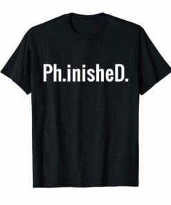 A Funny PhD T Shirt for a Graduate Ph.inisheD.