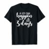 A Lot Can Happen In 3 Days T-shirt