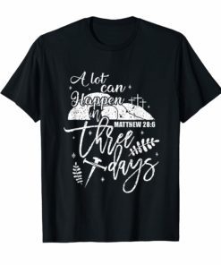 A Lot Can Happen In Three Days Christian Easter Shirt