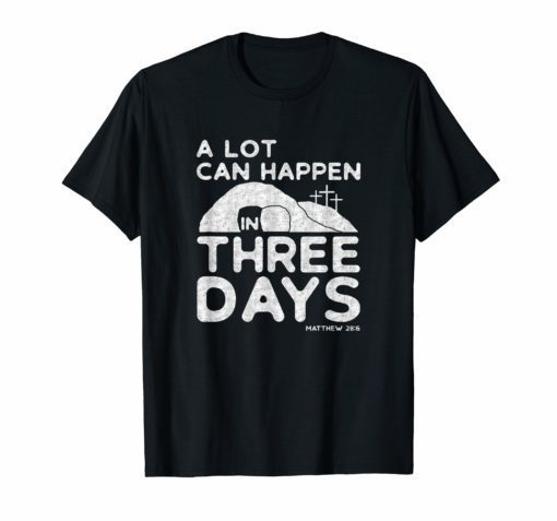 A Lot Can Happen In Three Days Christian Easter Shirt