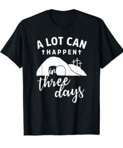 A Lot Can Happen In Three Days Christian Easter T-Shirt