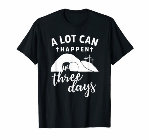 A Lot Can Happen In Three Days Christian Easter T-Shirt