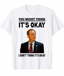 Adam Schiff You Might Think It's OK 2019 Shirt
