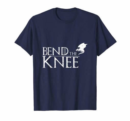 Bend The Knee to Dragon Shirt