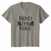 Bend The Knee to Dragon TShirt