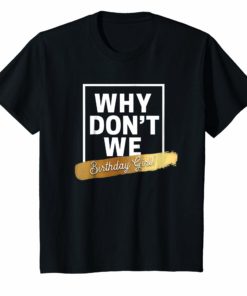 Birthday Girl Why We Don't Shirt