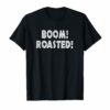 Boom Roasted T-Shirt Funny Saying Sarcastic Tee