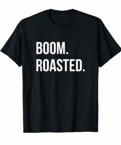 Boom Roasted T-Shirt Savage Joke Funny Saying Humor Shirt