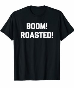 Boom! Roasted! T-Shirt funny saying sarcastic novelty humor