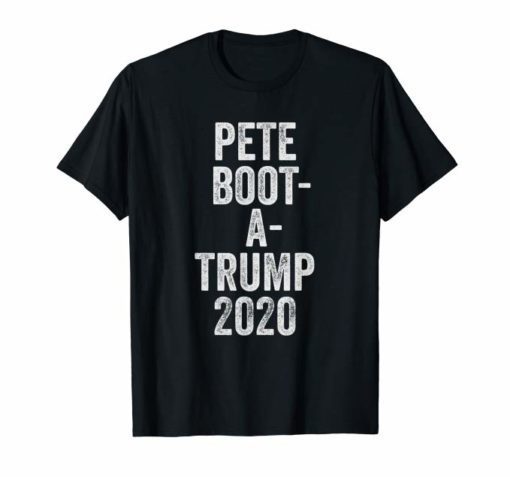 Boot A Trump Shirt Pete Buttigieg 2020 For President Funny