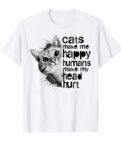 CATS MAKE ME HAPPY HUMANS MAKE MY HEAD HURT T-SHIRT