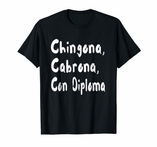 Chingona Cabrona Con Diploma T-shirt