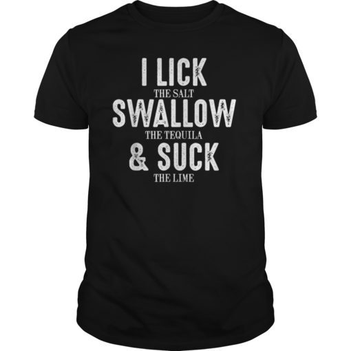 Cinco De Mayo I Lick Salt Swallow Tequila Suck Lime Shirts