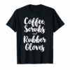 Coffee Scrubs And Rubber Gloves Cute Nurse Gift T-Shirt