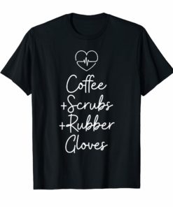 Coffee Scrubs And Rubber Gloves Nurse Gift T-Shirt