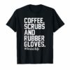 Coffee Scrubs and Rubber Gloves Dental Life Funny T-shirt