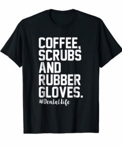 Coffee Scrubs and Rubber Gloves Dental Life Funny T-shirt