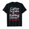 Coffee Scrubs and Rubber Gloves Funny Proud Nurse Gift Shirt