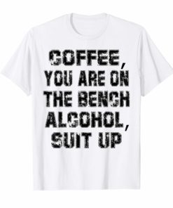Coffee You Are On The Bench Alcohol Suit Up