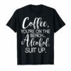 Coffee You Are On The Bench Alcohol Suit Up T-shirt Drinking