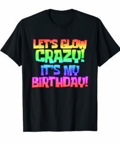 Cool Glow Party Funny T Shirt It's My Birthday Gift