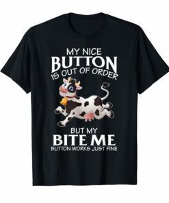 Cow My Nice Button Is Out Of Order But My Bite Me T-shirt