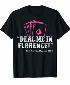 Deal Me In Florence Nursing Tee Shirt Nurses Don't Play CardsDeal Me In Florence Nursing Tee Shirt Nurses Don't Play Cards