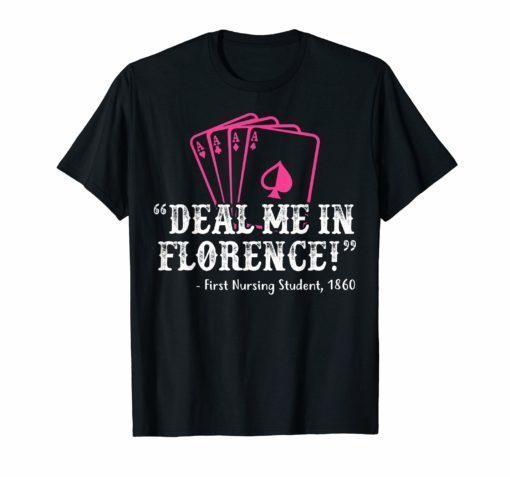 Deal Me In Florence Nursing Tee Shirt Nurses Don't Play CardsDeal Me In Florence Nursing Tee Shirt Nurses Don't Play Cards