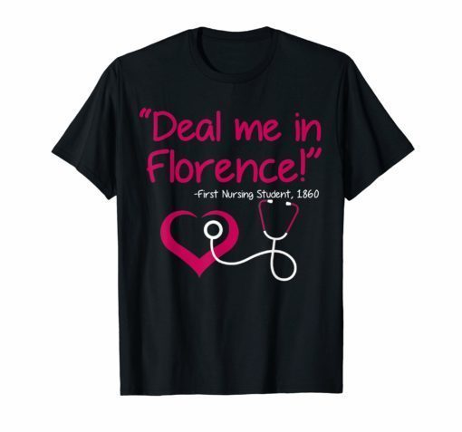 Deal Me In Florence T-Shirt Funny Nurses Life T-Shirt Gifts