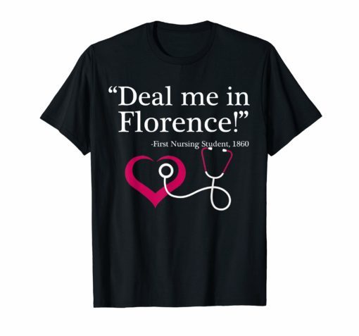 Deal Me In Florence T-Shirt Funny Nurses Life T-Shirts