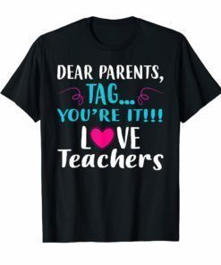 Dear Parents Tag You're It Love Teacher Funny T-Shirt 2019