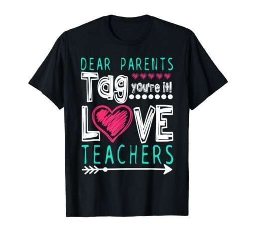 Dear Parents Tag You're It Love Teacher Funny T-Shirt Gifts