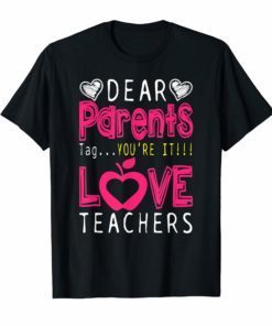 Dear Parents Tag You're It Love Teacher Funny TShirt Gifts