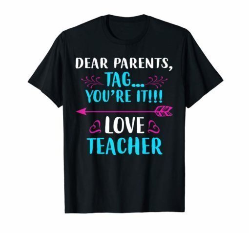 Dear Parents Tag You're It Love Teacher Funny TShirts 2019