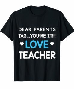 Dear Parents Tag You're It Love Teacher Funny Tee Shirt