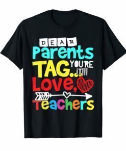 Dear Parents Tag You're It Love Teacher Funny Tee Shirt Gift