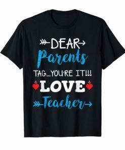 Dear Parents Tag You're It Love Teacher T-Shirt Gift