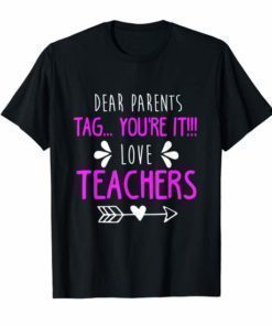 Dear Parents Tag You're It Love Teacher T-Shirt T-Shirt