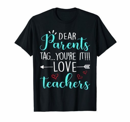 Dear Parents Tag You're It Love Teacher T-Shirts
