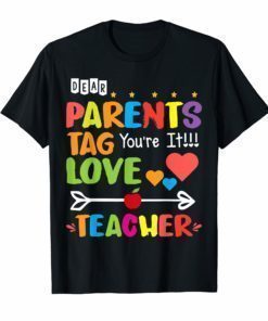 Dear Parents Tag You're It Love Teacher Tee Shirt Gift