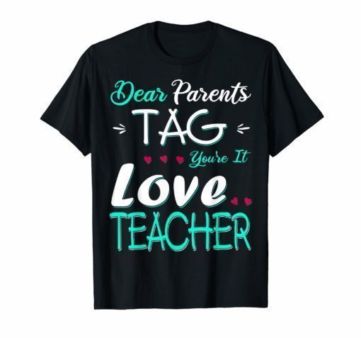 Dear Parents Tag You're It Love Teacher Tee Shirt Gifts