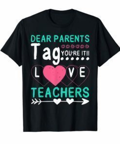 Dear Parents Tag You're It Love Teachers Funny Shirt