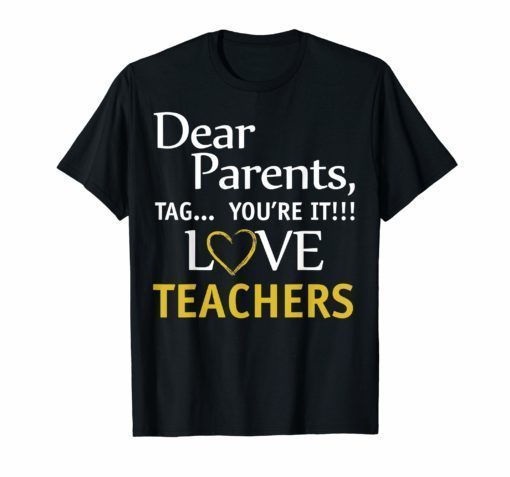 Dear Parents Tag You're It Love Teachers Funny T-Shirt