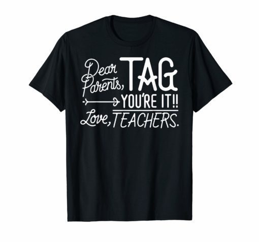 Dear Parents Tag You're It Love Teachers Funny T-Shirts