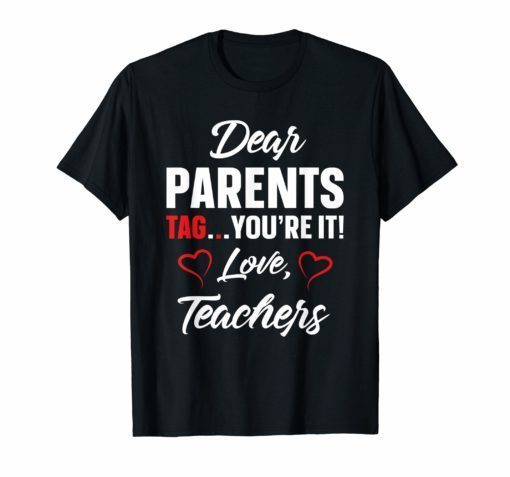 Dear Parents Tag You're It Love Teachers TShirt Funny Gift