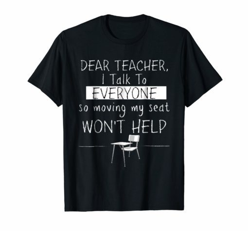 Dear Teacher I Talk To Everyone So Moving My Seat Shirt