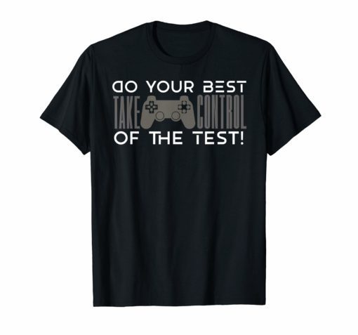 Do your best testing shirt take control of the test Tshirt