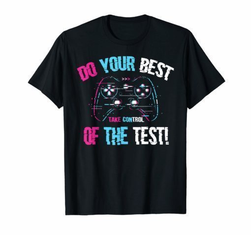 Do your best testing shirt take control of the test Tshirt