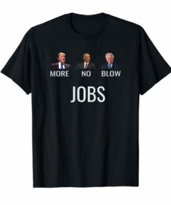 Donald Trump More Jobs Obama No Jobs Clinton Blow Jobs 2019 Shirt